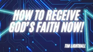 How To Receive God's Faith, Now! | 6.29.25 | Tim Lighthall
