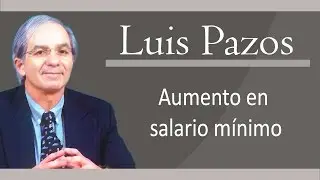Aumento en el salario m&iacute;nimo | Luis Pazos