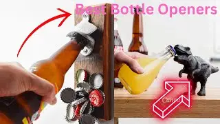 Top 5 Best Bottle Openers 2024