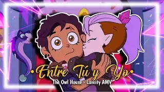 Entre Tu y Yo | The owl house | LUMITY - [AMV]
