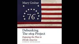Debunking the 1619 Project: Exposing the Plan to Divide America by Mary Grabar | Full Audiobook