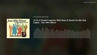 12-26-25   Pianist/Composer Mike Renzi & Bassist/Vocalist Dick Lupino  -   Jazz After Dinner