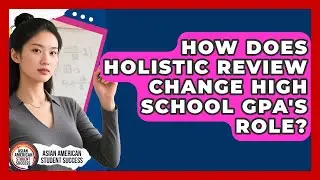 How Does Holistic Review Change High School GPA's Role? - Asian American Student Success