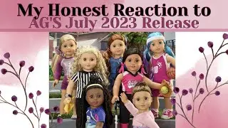 My HONEST Reaction to American Girl's New July Release | Initial Thoughts & Reaction | Let's Chat!
