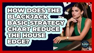 How Does The Blackjack Basic Strategy Chart Reduce The House Edge? - The Blackjack Blueprint