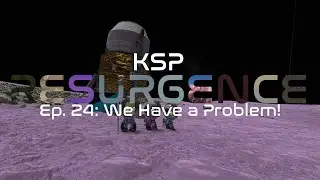 KSP: Resurgence. Episode 24: We Have a Problem!