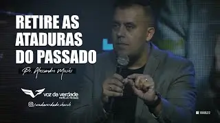 RETIRE AS ATADURAS DO PASSADO -  Pr. Alessandro Mois&eacute;s