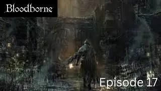 Bloodborne With SWK! Episode 17 Yahargul, Unseen Village