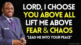 LORD, I CHOOSE you ABOVE all  | Please CARRY Me ABOVE Every Weight of Fear And Chaos In My LIFE