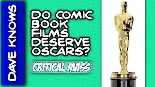 Should COMIC BOOK FILMS Get More OSCARS? CRITICAL MASS