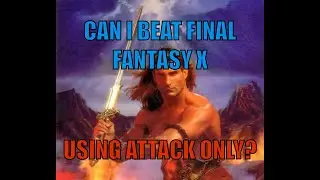 Can I Beat Final Fantasy X Using Attack Only?