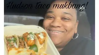 HUDSON TACO MUKBANG! Being a better friend, being intentional, letting go!!!!!