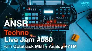 ANSR - Techno Live Jam #080 with Octatrack MkII + Analog RYTM