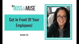 Get In Front Of Your Employees! - The Boss Muse - 160