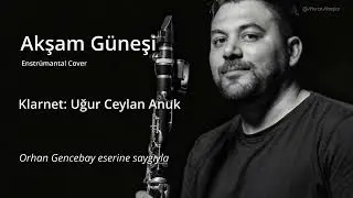 Uğur Ceylan Anuk – Akşam Güneşi | Enstrümantal Klarnet Cover (Orhan Gencebay)