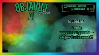 OBJAVUJ &ndash; AI 17 Umel&aacute; superinteligencia &ndash; objav bud&uacute;cnosti?