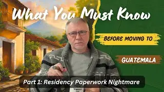Guatemala Residency Paperwork: Nightmare to Navigable! (Part 1)