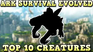 TOP 10 CREATURES EVERYONE SHOULD TAME | ARK SURVIVAL EVOLVED