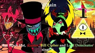 Villain but but Black Hat, Alastor, Bill Cipher and Lord Dominator sings it (AI Cover)