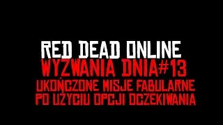 Red Dead Online Wyzwania Dnia #13 Ukończone misje fabularne po użyciu opcji oczekiwania