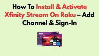 Как установить и активировать Xfinity Stream на Roku &mdash; добавить канал и войти в систему
