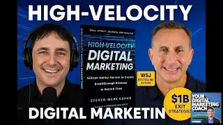 High-Velocity Digital Marketing: Strategies to Grow Your Business Fast with Steven Mark Kahan