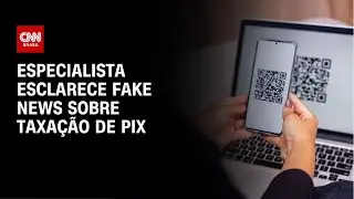 Especialista esclarece fake news sobre taxa&ccedil;&atilde;o de PIX | AGORA CNN