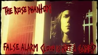 The Rose Phantom - False Alarm (Love Is Not A Game)