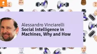 Social Intelligence in Machines, Why and How - Alessandro Vinciarelli