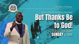But thanks be to God | Senior Pastor Simeon Oladokun | 11am @ CAC Balm of Gilead | 28-12-2025