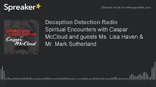 Spiritual Encounters with Caspar McCloud and guests Ms. Lisa Haven & Mr. Mark Sutherland