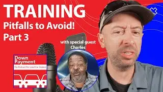 Training Pitfalls to Avoid! Part 3 | Down Payment the Podcast for Used Car Dealers S4 E53