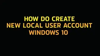 How to Create a New Local User Account - Windows 10