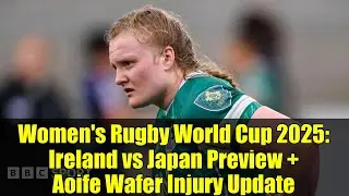 Women's Rugby World Cup 2025: Ireland vs Japan Preview + Aoife Wafer Injury Update