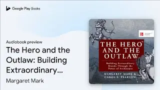 The Hero and the Outlaw: Building Extraordinary&hellip; by Margaret Mark &middot; Audiobook preview