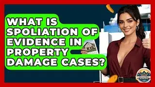What Is Spoliation Of Evidence In Property Damage Cases? - Home Investing Experts