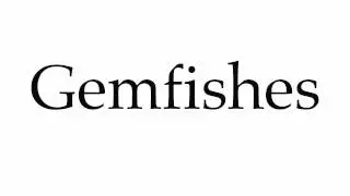 How to Pronounce Gemfishes