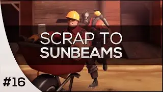 THE FINALE - Scrap To Sunbeams #16 (Team Fortress 2)