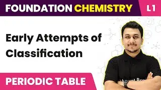 Early Attempts Of Classification | Periodic Table - L1 (Concepts) | JEE/NEET Foundation Chemistry
