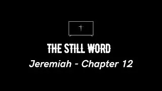 Jeremiah 12 &mdash; Biblical Scripture for Ambient Reflection | The Still Word