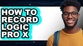 How to Record Logic Pro X - Full Guide