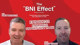 The BNI Effect Ep 32 with David Walsh - Enormous Opportunity in BNI