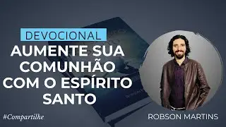 AUMENTE SUA COMUNHÃO COM O ESPÍRITO SANTO // ROBSON MARTINS