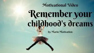 How to achieve your dream - remember your childhood dreams (motivational video)