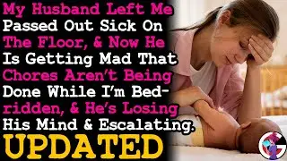UPDATE Husband Left Me Pass Out Sick On The Floor, Then Escalated When I Can't Do Chores...