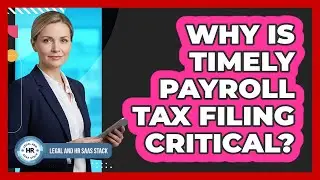 Why Is Timely Payroll Tax Filing Critical?