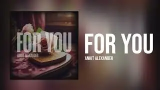 FOR YOU - ANKIT ALEXANDER (Audio)