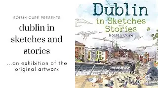 Dublin In Sketches And Stories - An Exhibition Of The Original Artwork