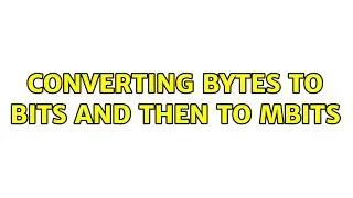 Converting bytes to bits and then to Mbits