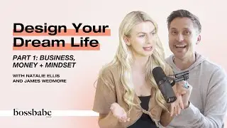 Design Your Dream Life - Part 1: Business, Money + Mindset with James Wedmore #bossbabe #business